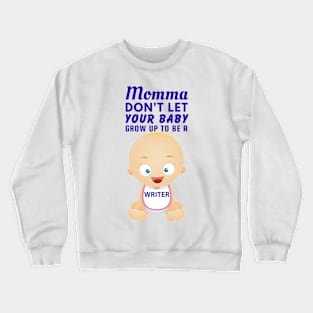 Momma, Don't Let Your Baby Grow Up to Be A Writer Crewneck Sweatshirt